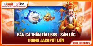 Bắn Cá Thần Tài U888 - Săn Lộc, Trúng Jackpot Lớn
