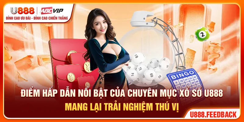 Điểm hấp dẫn nổi bật của chuyên mục xổ số U888 mang lại trải nghiệm thú vị 