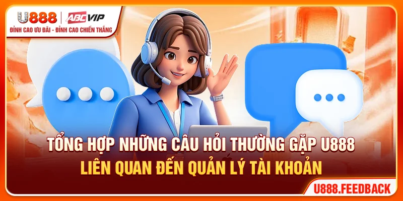 Tổng hợp những câu hỏi thường gặp U888 liên quan đến quản lý tài khoản