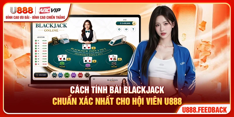Cách Tính Bài Blackjack Chuẩn Xác Nhất Cho Hội Viên U888
